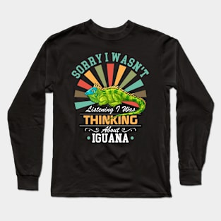 Iguana lovers Sorry I Wasn't Listening I Was Thinking About Iguana Long Sleeve T-Shirt